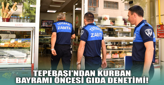 Tepebaşı#039;ndan Kurban Bayramı öncesi gıda denetimi!