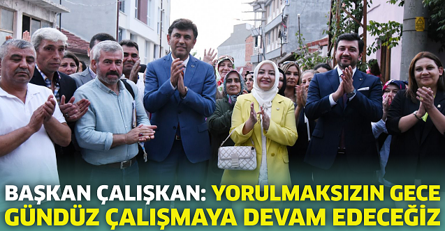 Başkan Çalışkan: Yorulmaksızın gece gündüz çalışmaya devam edeceğiz