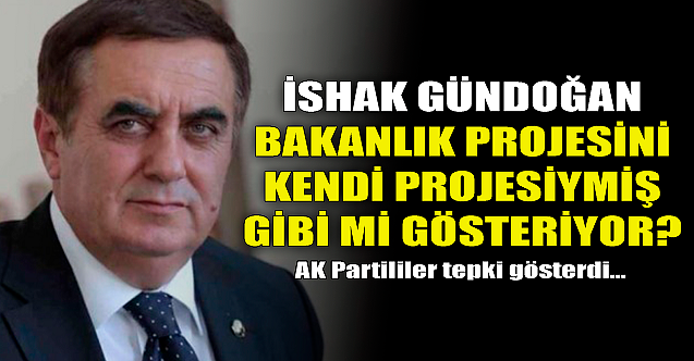 İshak Gündoğan bakanlık projesini kendi projesiymiş gibi mi gösteriyor?