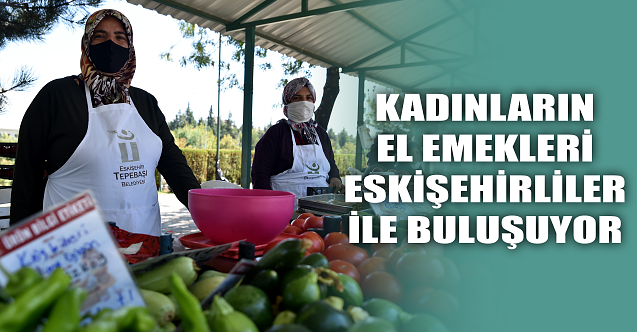 Kadınların el emekleri Eskişehirliler ile buluşuyor