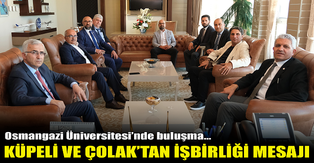 Küpeli ve Rektör Çolak#039;tan işbirliği mesajı