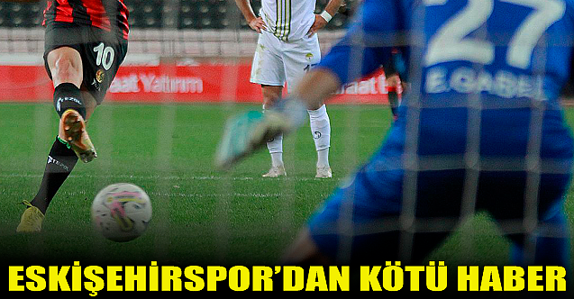 Eskişehirspor#039;dan kötü haber!