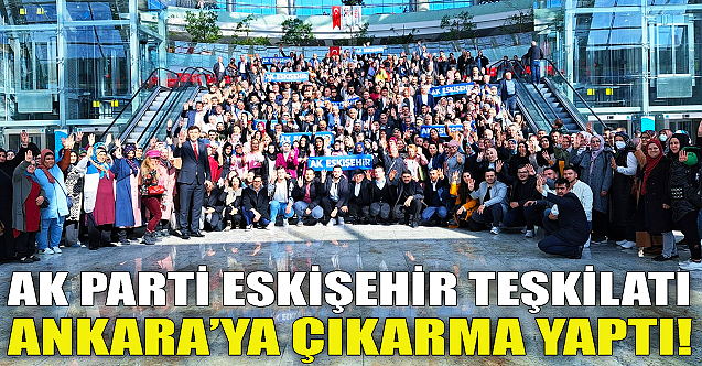 AK Parti Eskişehir teşkilatı Ankara#039;ya çıkarma yaptı!