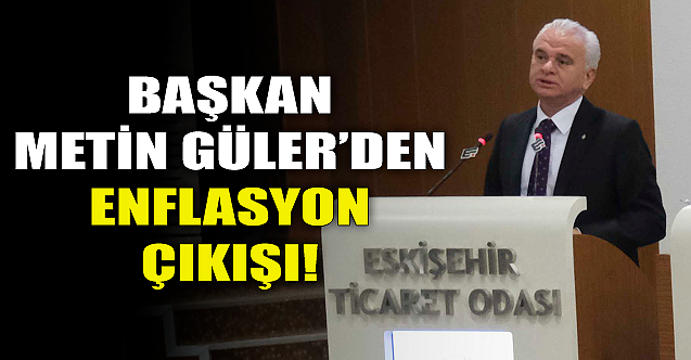 Başkan Metin Güler#039;den enflasyon çıkışı!
