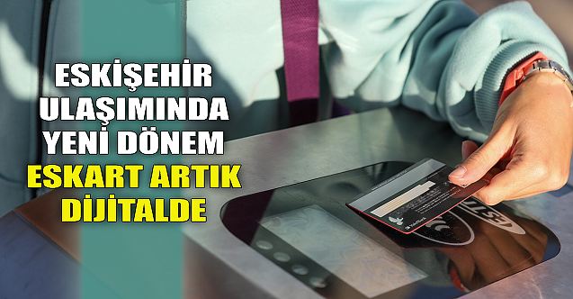 Eskişehir ulaşımında yeni dönem! Eskart artık dijitalde