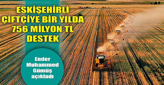 Eskişehirli çiftçiye bir yılda 756 milyon TL destek verildi!