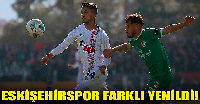 Eskişehirspor farklı yenildi!