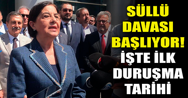 Süllü davası başlıyor! İşte ilk duruşmanın tarihi