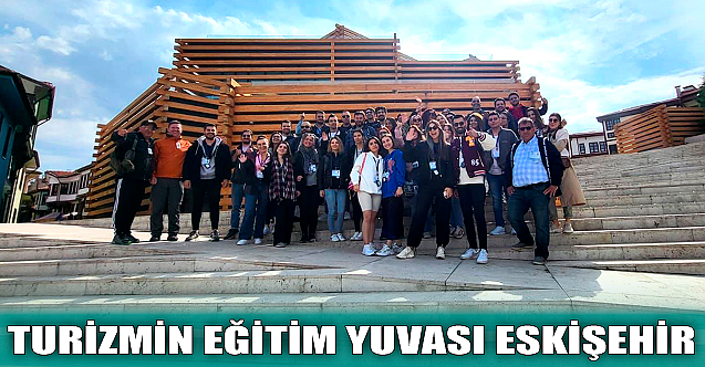 Turizmin eğitim yuvası Eskişehir!