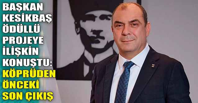 Başkan Celalettin Kesikbaş ödüllü projeye ilişkin ne dedi?