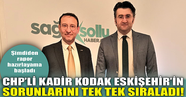 CHP#39;li Kadir Kodak Eskişehir#39;in sorunlarını tek tek sıraladı!