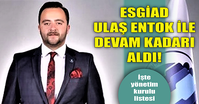 ESGİAD Ulaş Entok ile devam kararı aldı!