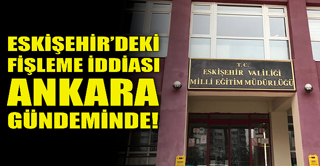 Eskişehir#039;deki fişleme iddiası Ankara gündeminde!