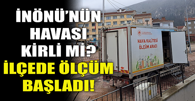 İnönü#039;nün havası kirli mi? İlçede ölçüm başladı