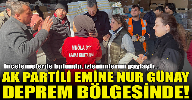AK Partili Emine Nur Günay deprem bölgesinden seslendi!