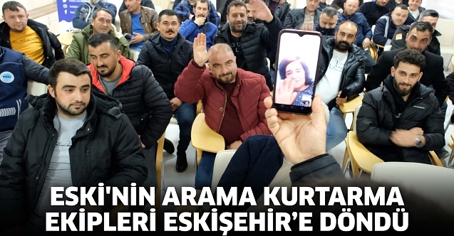 ESKİ#039;nin arama kurtarma ekipleri Eskişehir#039;e döndü