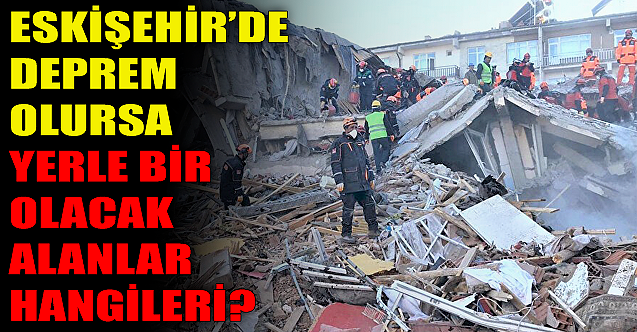Eskişehir#039;de deprem olursa yerle bir olacak alanlar!