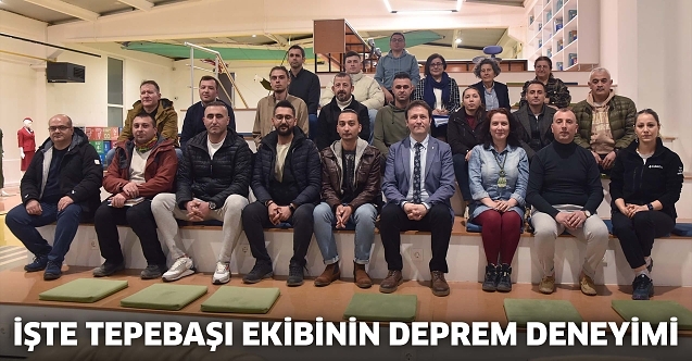 İşte Tepebaşı ekibinin deprem deneyimi