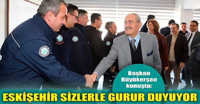 Yılmaz Büyükerşen: Eskişehir sizlerle gurur duyuyor!