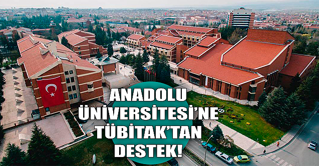 Anadolu Üniversitesi#039;ne TÜBİTAK desteği!