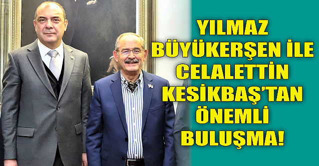 Büyükerşen ile Kesikbaş#039;tan önemli buluşma