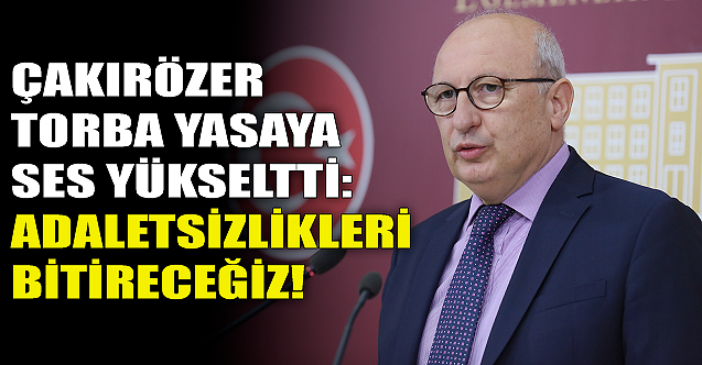 CHP#039;li Çakırözer torba yasaya ses yükseltti!