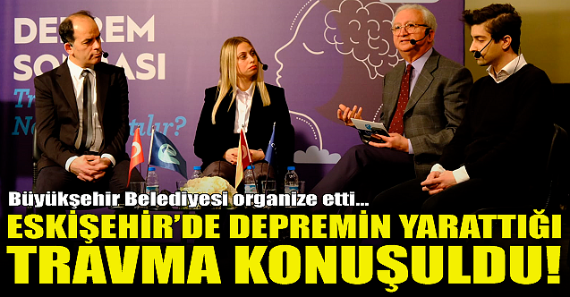 Eskişehir#039;de depremin yarattığı travma konuşuldu!