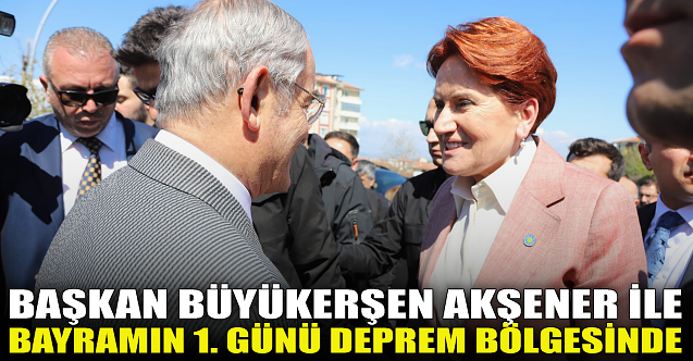 Başkan Büyükerşen, Meral Akşener ile deprem bölgesinde
