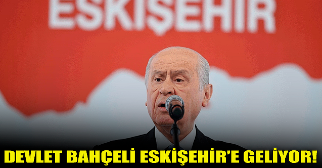 Devlet Bahçeli Eskişehir#039;e geliyor!