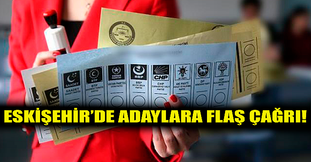 Eskişehir#039;de adaylara flaş çağrı!