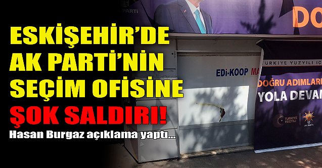 Eskişehir#039;de AK Parti#039;nin seçim ofisine şok saldırı!