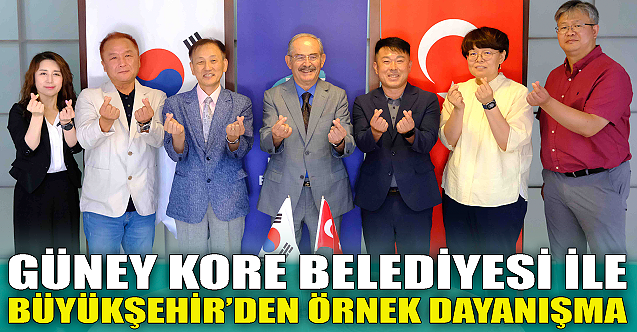 Güney Kore belediyesi ile Büyükşehir#039;den örnek dayanışma!