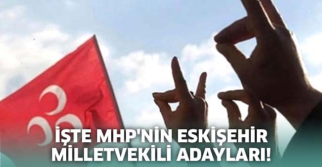 İşte MHP#039;nin Eskişehir milletvekili adayları!