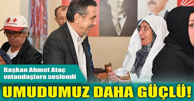 Ahmet Ataç: Umudumuz her zamankinden daha güçlü
