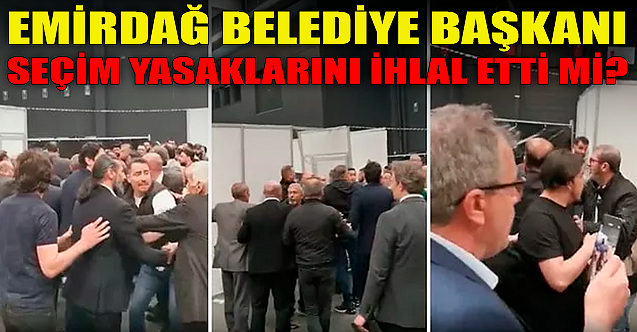 Emirdağ Belediye Başkanı seçim yasaklarını ihlal etti mi?