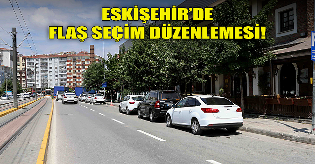 Eskişehir#039;de flaş seçim düzenlemesi!