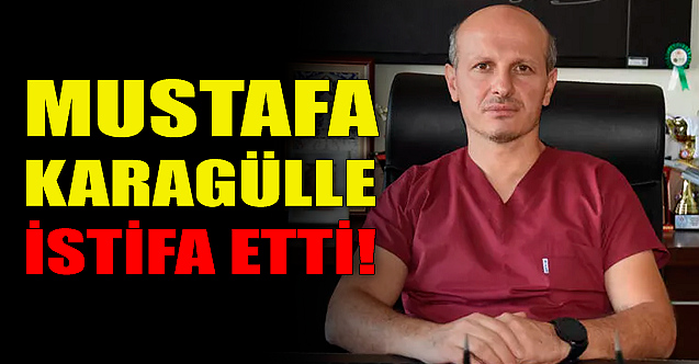 Mustafa Karagülle istifa etti!