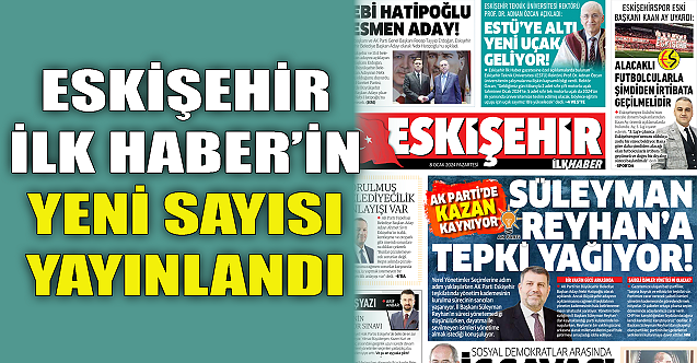 Eskişehir İlk Haber#039;in yeni sayısı yayınlandı