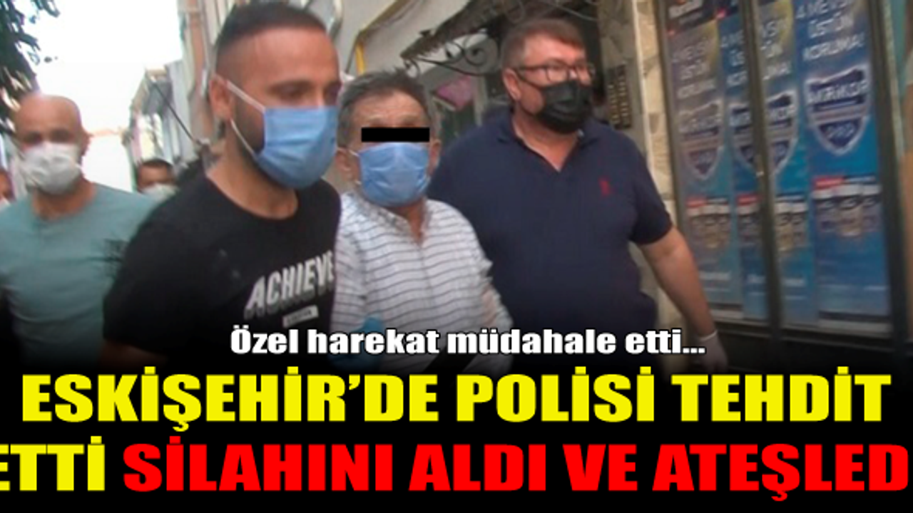Eskişehir'de polisi tehdit etti, silahını aldı ve...