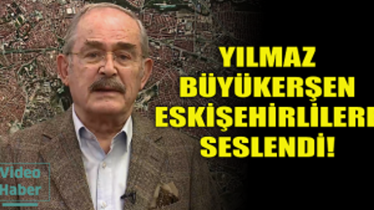 Yılmaz Büyükerşen Eskişehirlilere seslendi!